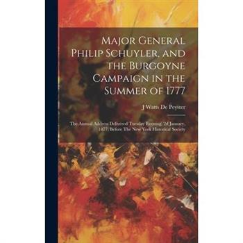Major General Philip Schuyler, and the Burgoyne Campaign in the Summer of 1777