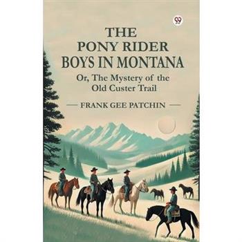 The Pony Rider Boys In Montana Or, The Mystery of the Old Custer Trail