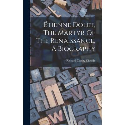 ?tienne Dolet, The Martyr Of The Renaissance, A Biography