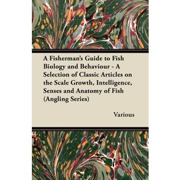 A Fisherman's Guide to Fish Biology and Behaviour - A Selection of Classic Articles on the Scale Growth, Intelligence, Senses and Anatomy of Fish