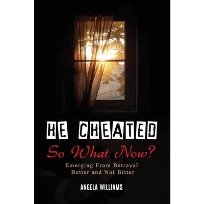He Cheated! SO NOW WHAT?