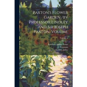 Paxton's Flower Garden /by Professor Lindley and Sir Joseph Paxton. Volume; Volume 1