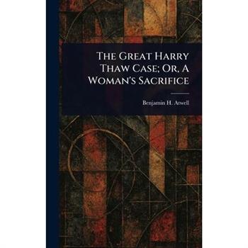The Great Harry Thaw Case; Or, A Woman's Sacrifice