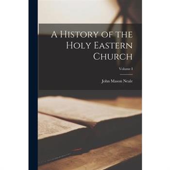 A History of the Holy Eastern Church; Volume I