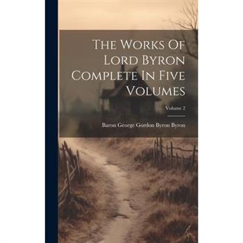The Works Of Lord Byron Complete In Five Volumes; Volume 2
