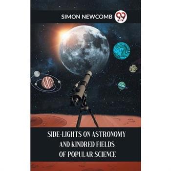 Side-Lights On Astronomy And Kindred Fields Of Popular Science