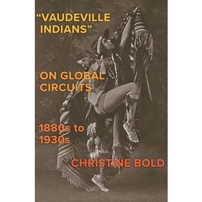 Vaudeville Indians on Global Circuits, 1880s-1930s