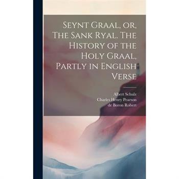 Seynt Graal, or, The Sank Ryal. The History of the Holy Graal, Partly in English Verse