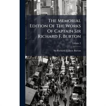 The Memorial Edition Of The Works Of Captain Sir Richard F. Burton