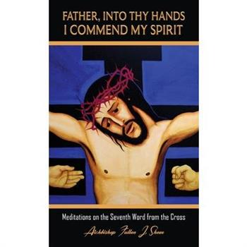 Father, Into Thy Hands I Commend My Spirit