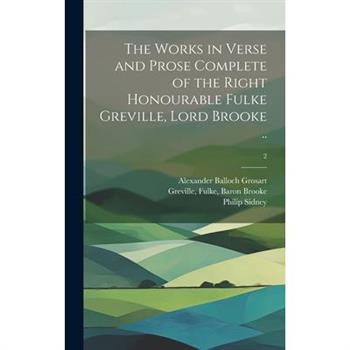 The Works in Verse and Prose Complete of the Right Honourable Fulke Greville, Lord Brooke ..; 2