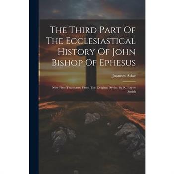 The Third Part Of The Ecclesiastical History Of John Bishop Of Ephesus