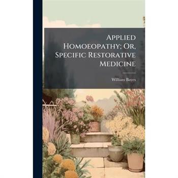 Applied Homoeopathy; Or, Specific Restorative Medicine