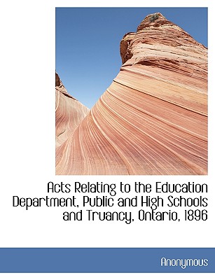 Acts Relating to the Education Department, Public and High Schools and Truancy, Ontario, 1896