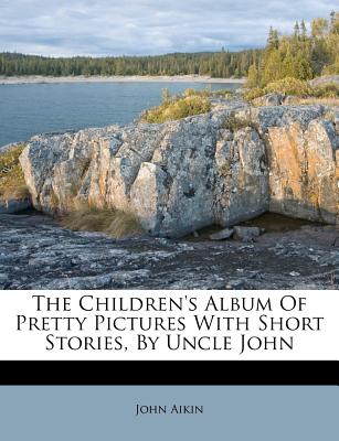 The Children’s Album of Pretty Pictures with Short Stories, by Uncle John