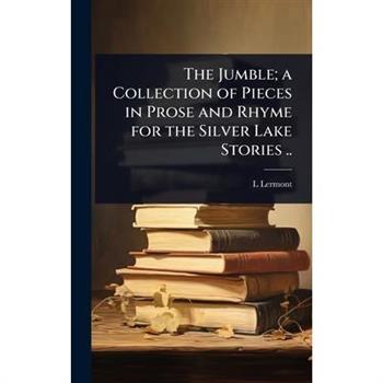 The Jumble; a Collection of Pieces in Prose and Rhyme for the Silver Lake Stories ..