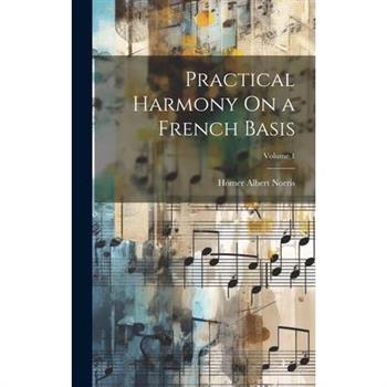 Practical Harmony On a French Basis; Volume 1