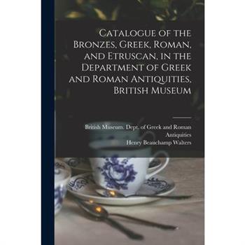 Catalogue of the Bronzes, Greek, Roman, and Etruscan, in the Department of Greek and Roman Antiquities, British Museum