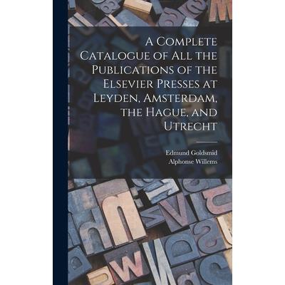 A Complete Catalogue of all the Publications of the Elsevier Presses at Leyden, Amsterdam, the Hague, and Utrecht