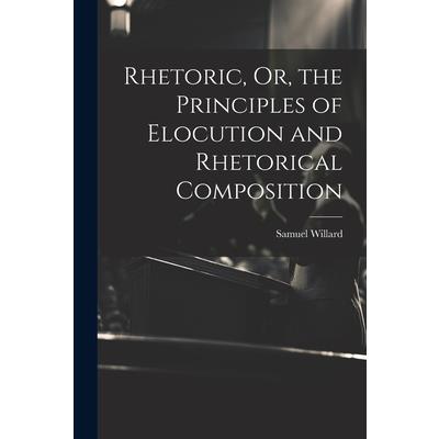 Rhetoric, Or, the Principles of Elocution and Rhetorical Composition
