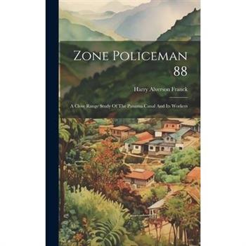 Zone Policeman 88; A Close Range Study Of The Panama Canal And Its Workers