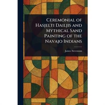 Ceremonial of Hasjelti Dailjis and Mythical Sand Painting of the Navajo Indians