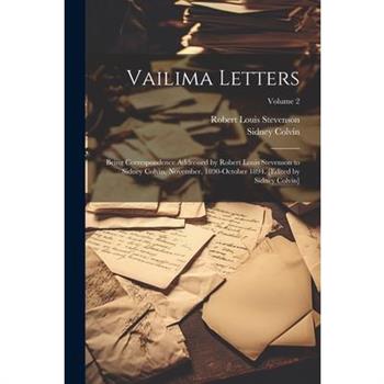 Vailima Letters; Being Correspondence Addressed by Robert Louis Stevenson to Sidney Colvin, November, 1890-October 1894. [Edited by Sidney Colvin]; Volume 2