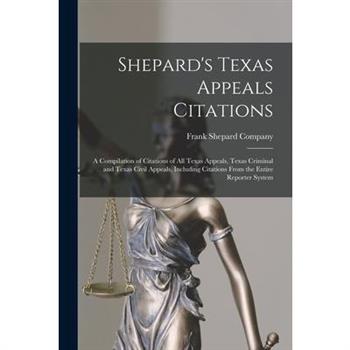 Shepard's Texas Appeals Citations; a Compilation of Citations of all Texas Appeals, Texas Criminal and Texas Civil Appeals, Including Citations From the Entire Reporter System