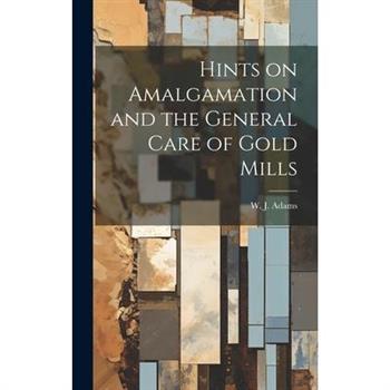 Hints on Amalgamation and the General Care of Gold Mills