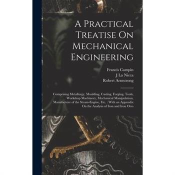 A Practical Treatise On Mechanical Engineering