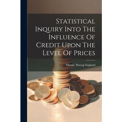 Statistical Inquiry Into The Influence Of Credit Upon The Level Of Prices