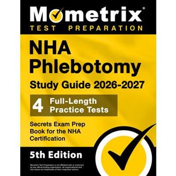 NHA Phlebotomy Study Guide 2025-2026 - 4 Full-Length Practice Tests, Secrets Exam Prep Book for the NHA Certification