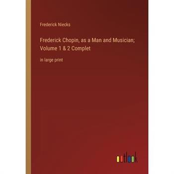 Frederick Chopin, as a Man and Musician; Volume 1 & 2 Complet