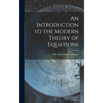 An Introduction to the Modern Theory of Equations