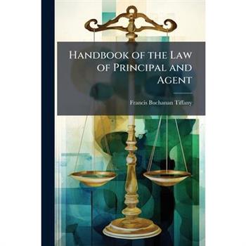 Handbook of the Law of Principal and Agent