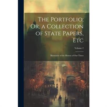 The Portfolio; Or, a Collection of State Papers, Etc