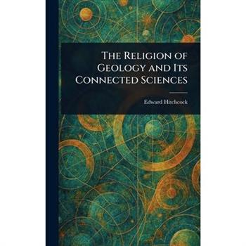 The Religion of Geology and Its Connected Sciences