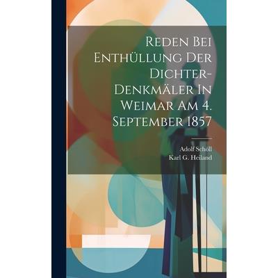 Reden Bei Enth羹llung Der Dichter-denkm瓣ler In Weimar Am 4. September 1857