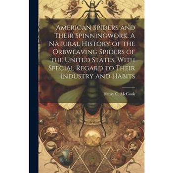 American Spiders and Their Spinningwork. A Natural History of the Orbweaving Spiders of the United States, With Special Regard to Their Industry and Habits