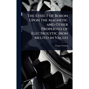 The Effect of Boron Upon the Magnetic and Other Properties of Electrolytic Iron Melted in Vacuo