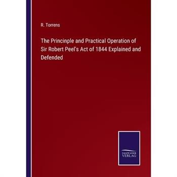 The Princinple and Practical Operation of Sir Robert Peel’s Act of 1844 Explained and Defended