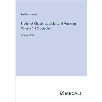 Frederick Chopin, as a Man and Musician; Volume 1 & 2 Complet