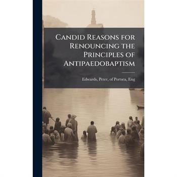 Candid Reasons for Renouncing the Principles of Antipaedobaptism