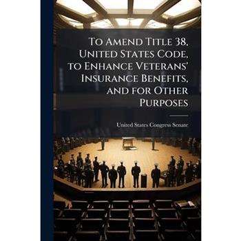 To Amend Title 38, United States Code, to Enhance Veterans' Insurance Benefits, and for Other Purposes