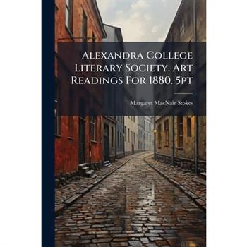Alexandra College Literary Society. Art Readings For 1880. 5pt