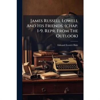 James Russell Lowell And His Friends. (chap. 1-9. Repr. From The Outlook)