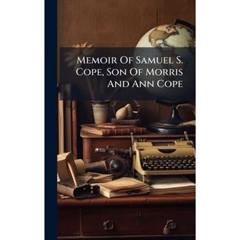 Memoir Of Samuel S. Cope, Son Of Morris And Ann Cope