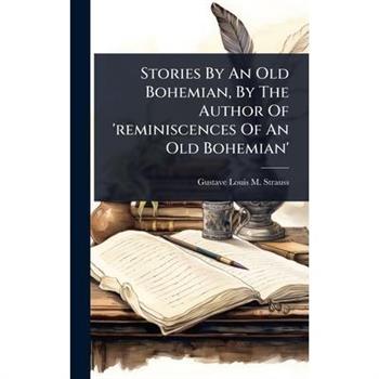 Stories By An Old Bohemian, By The Author Of ’reminiscences Of An Old Bohemian’