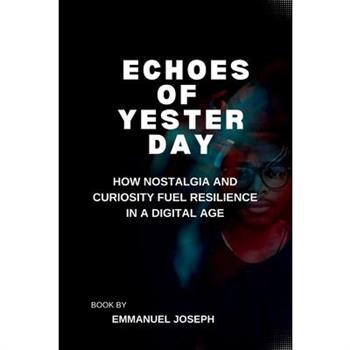 Echoes of Yesterday, How Nostalgia and Curiosity Fuel Resilience in a Digital Age