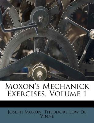 Moxon’s Mechanick Exercises, Volume 1